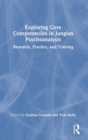 Exploring Core Competencies in Jungian Psychoanalysis : Research, Practice, and Training - Book