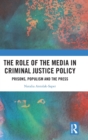 The Role of the Media in Criminal Justice Policy : Prisons, Populism and the Press - Book