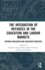 The Integration of Refugees in the Education and Labour Markets : Between Inclusion and Exclusion Practices - Book
