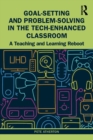 Goal-Setting and Problem-Solving in the Tech-Enhanced Classroom : A Teaching and Learning Reboot - Book