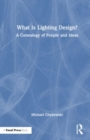 What Is Lighting Design? : A Genealogy of People and Ideas - Book