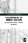 Understanding UK Defence Exports : The International Trade in Defence Capabilities - Book