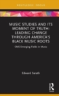 Music Studies and Its Moment of Truth: Leading Change through America's Black Music Roots : CMS Emerging Fields in Music - Book