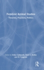 Feminist Animal Studies : Theories, Practices, Politics - Book
