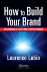 How to Build Your Brand : Implementing a Proven and Effective Process - Book
