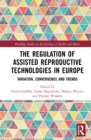 The Regulation of Assisted Reproductive Technologies in Europe : Variation, Convergence and Trends - Book