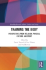 Training the Body : Perspectives from Religion, Physical Culture and Sport - Book