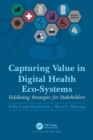 Capturing Value in Digital Health Eco-Systems : Validating Strategies for Stakeholders - Book