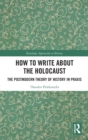 How to Write About the Holocaust : The Postmodern Theory of History in Praxis - Book