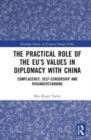 The Practical Role of The EU’s Values in Diplomacy with China : Complacency, Self-Censorship and Misunderstanding - Book