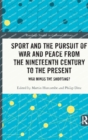 Sport and the Pursuit of War and Peace from the Nineteenth Century to the Present : War Minus the Shooting? - Book