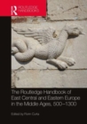 The Routledge Handbook of East Central and Eastern Europe in the Middle Ages, 500-1300 - Book