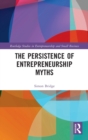 The Persistence of Entrepreneurship Myths : Reclaiming Enterprise - Book
