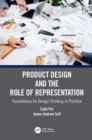 Product Design and the Role of Representation : Foundations for Design Thinking in Practice - Book