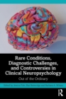 Rare Conditions, Diagnostic Challenges, and Controversies in Clinical Neuropsychology : Out of the Ordinary - Book