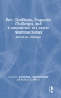 Rare Conditions, Diagnostic Challenges, and Controversies in Clinical Neuropsychology : Out of the Ordinary - Book