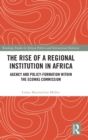 The Rise of a Regional Institution in Africa : Agency and Policy-Formation within the ECOWAS Commission - Book