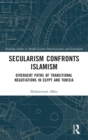 Secularism Confronts Islamism : Divergent Paths of Transitional Negotiations in Egypt and Tunisia - Book