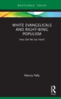 White Evangelicals and Right-Wing Populism : How Did We Get Here? - Book