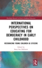 International Perspectives on Educating for Democracy in Early Childhood : Recognizing Young Children as Citizens - Book