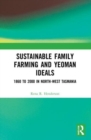 Sustainable Family Farming and Yeoman Ideals : 1860 to 2000 in North-West Tasmania - Book