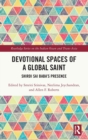 Devotional Spaces of a Global Saint : Shirdi Sai Baba's Presence - Book