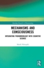 Mechanisms and Consciousness : Integrating Phenomenology with Cognitive Science - Book