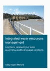 Integrated Water Resources Management: A Systems Perspective of Water Governance and Hydrological Conditions : Integrated Water Resources Management - Book