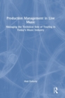 Production Management in Live Music : Managing the Technical Side of Touring in Today’s Music Industry - Book