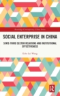 Social Enterprise in China : State-Third Sector Relations and Institutional Effectiveness - Book