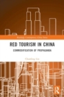 Red Tourism in China : Commodification of Propaganda - Book