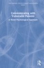 Communicating with Vulnerable Patients : A Novel Psychological Approach - Book