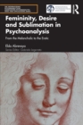 Femininity, Desire and Sublimation in Psychoanalysis : From the Melancholic to the Erotic - Book