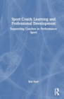 Sport Coach Learning and Professional Development : Supporting Coaches in Performance Sport - Book