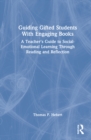 Guiding Gifted Students With Engaging Books : A Teacher's Guide to Social-Emotional Learning Through Reading and Reflection - Book