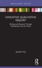 Evocative Qualitative Inquiry : Writing and Research Through Embodiment and the Poetic - Book