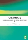 Flora Fantastic : From Orchidelirium to Eco-Critical Contemporary Art - Book