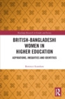 British-Bangladeshi Women in Higher Education : Aspirations, Inequities and Identities - Book