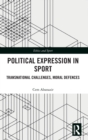 Political Expression in Sport : Transnational Challenges, Moral Defences - Book