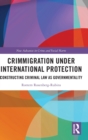 Crimmigration under International Protection : Constructing Criminal Law as Governmentality - Book