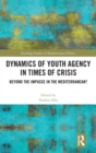 Dynamics of Youth Agency in Times of Crisis : Beyond the Impasse in the Mediterranean? - Book