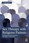 Sex Therapy with Religious Patients : Working with Jewish, Christian, and Muslim Communities - Book