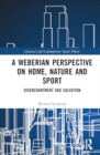 A Weberian Perspective on Home, Nature and Sport : Disenchantment and Salvation - Book