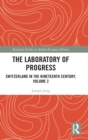 The Laboratory of Progress : Switzerland in the Nineteenth Century, Volume 2 - Book