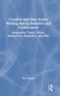 Creative and Non-Fiction Writing During Isolation and Confinement : Imaginative Travel, Prison, Shipwrecks, Pandemics, and War - Book