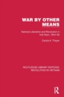 War By Other Means : National Liberation and Revolution in Viet-Nam, 1954–60 - Book