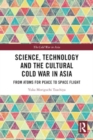 Science, Technology and the Cultural Cold War in Asia : From Atoms for Peace to Space Flight - Book