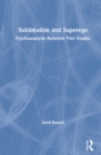 Sublimation and Superego : Psychoanalysis Between Two Deaths - Book