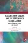 Paramilitary Groups and the State under Globalization : Political Violence, Elites, and Security - Book