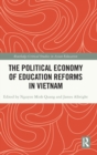 The Political Economy of Education Reforms in Vietnam - Book